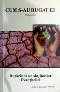 Cum s-au rugat ei - Rugăciuni ale slujitorilor Evangheliei, vol. 2