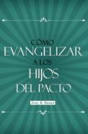 Como Evangelizar A Los Hijos Del Pacto (Rústica)
