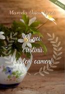 Si noi, crestinii, suntem oameni