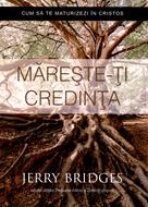 Mareste-ti credinta. Cum sa te maturizezi in Cristos