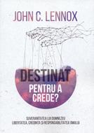 Destinat pentru a crede? Suveranitatea lui Dumnezeu. Libertatea, credinţa şi responsabilitatea omului