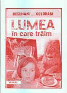 Desenăm... colorăm: Lumea în care trăim - A4