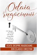 Odaia rugăciunii: texte despre rugăciune din clasici creştini
