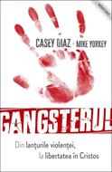 Gangsterul - din lanţurile violenţei la libertatea în Cristos
