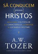 Să conducem precum Hristos. Reflectarea calităților și a caracterului lui Hristos în lucrarea creștină