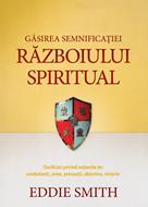 Gasirea semnificatiei razboiului spiritual - Eddie Smith