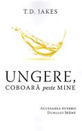 Ungere, coboară peste mine