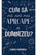 Cum sa ma simt mai aproape de Dumnezeu? (brosata)