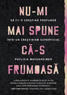 Nu-mi mai spune că-s frumoasă: Să fii o creștină profundă într-un creștinism superficial
