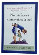 Nu mă face să număr până la trei! Disciplina orientată spre inimă prin ochii unei mame
