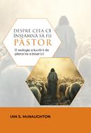 Despre ceea ce inseamna sa fii pastor - o teologie a lucrarii de pastorire a bisericii