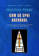 Cum sa spui adevarul: Povestea modului în care Dumnezeu m-a mântuit ca să câștig inimi, nu doar dezbateri