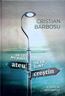 De ce nu sunt ateu - De ce sunt creștin - Cristian Barbosu