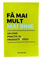 Fa mai mult, mai bine: Un ghid practic al productivitatii