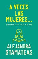 A Veces las Mujeres Queremos Estar Solas y en Paz (Rústica)