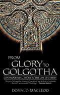 FROM GLORY TO GOLGOTHA