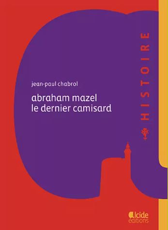 Abraham Mazel  le dernier camisard