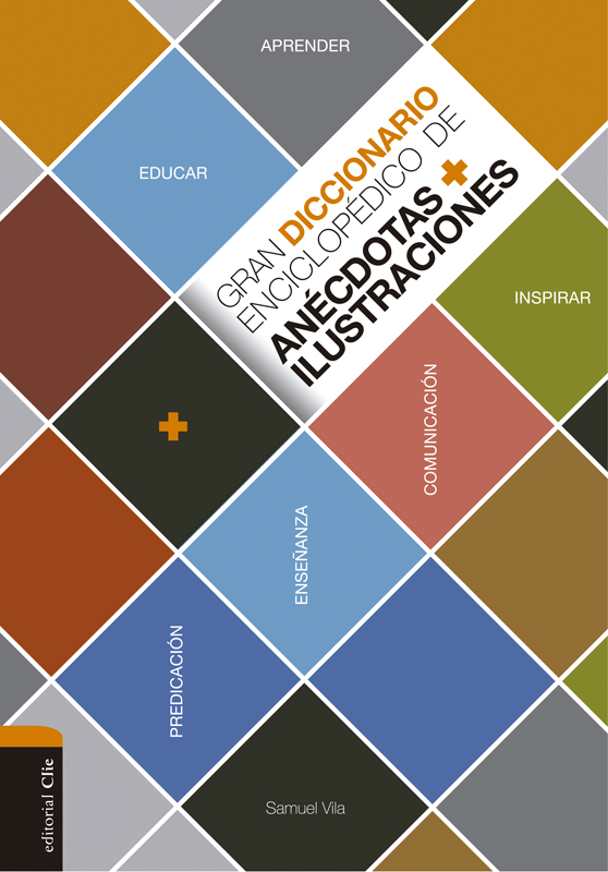 Gran diccionario enciclopédico de anécdotas Ilustraciones. Para la comunicación, la enseñanza  y la predicación cristianas