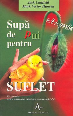 Supă de pui pentru suflet, a 4-a porţie: 101 povestiri pentru mângâierea inimii şi înviorarea sufletului