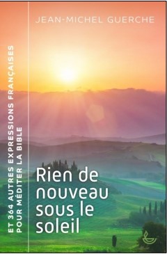 Rien de nouveau sous le soleil et 364 autres expressions françaises pour méditer la Bible