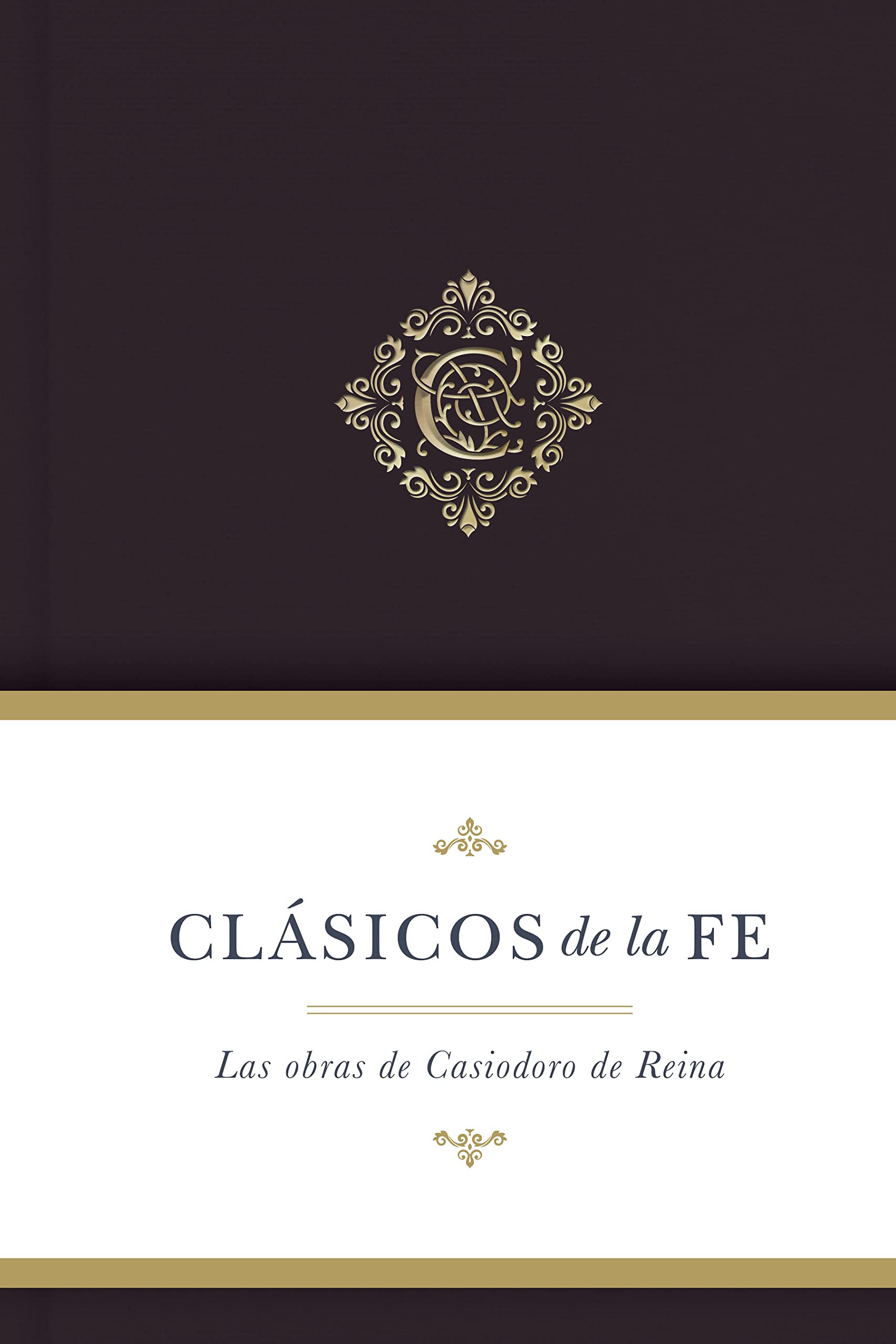 Clásicos de la Fe: Obras de Casiodoro de Reina