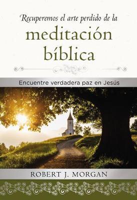 Recuperemos El Arte Perdido De La Meditación Bíblica