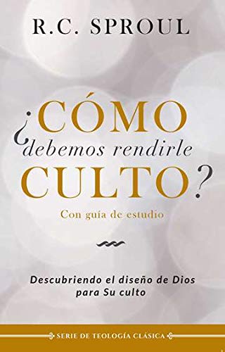 ¿Cómo debemos rendirle Culto?