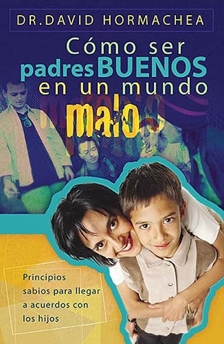 Cómo ser Padres Buenos en un Mundo Malo