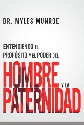 Entendiendo El Proposito Y El Poder Del Hombre Y La Paternidad