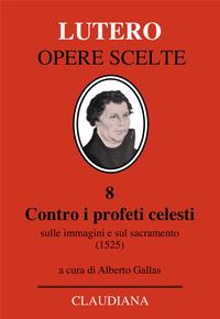 Contro i profeti celesti - Sulle immagini e sul sacramento (1525) - A cura di Alberto Gallas