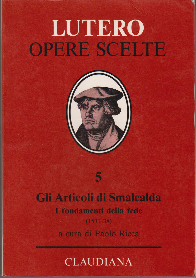 Gli articoli di Smalcalda - I fondamenti della fede (1537 - 1538) - A cura di Paolo Ricca