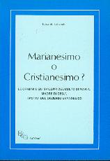 Marianesimo o Cristianesimo? - Le origini e gli sviluppi del culto di Maria, Madre di Gesù. I motivi del dissenso evangelico