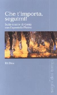 Che t'importa, seguimi! - Sulle tracce di Gesù con l'apostolo Pietro