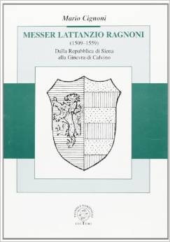 Messer Lattanzio Ragnoni (1509 - 1559) - Dalla Repubblica di Siena alla Ginevra di Calvino