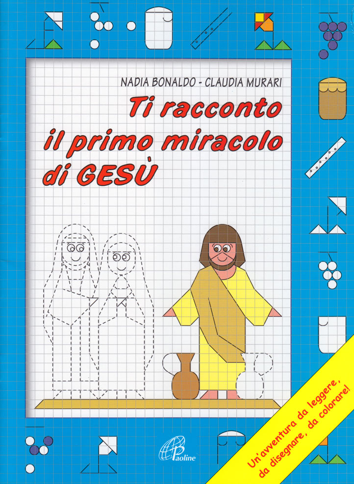 Ti racconto il primo miracolo di Gesù - Un'avventura da leggere, da disegnare, da colorare