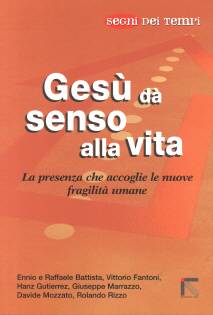 Gesù da senso alla vita - La presenza che accoglie le nuove fragilità umane