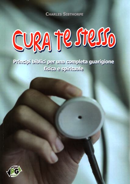 Cura te stesso - Principi biblici per una completa guarigione fisica e spirituale