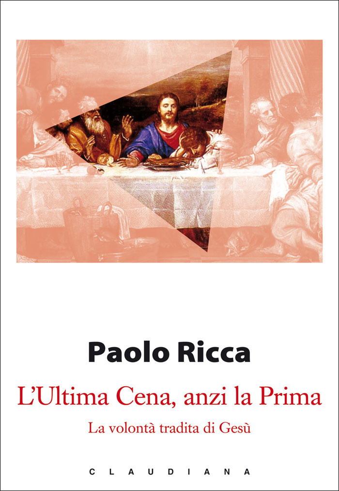 L’Ultima Cena, anzi la Prima. La volontà tradita di Gesù