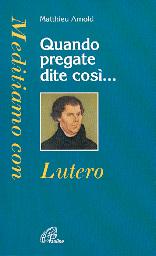 Quando pregate dite così... Meditiamo con Lutero