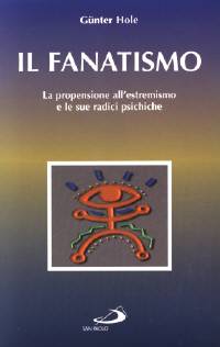Il fanatismo - La propensione all'estremismo e le sue radici psichiche