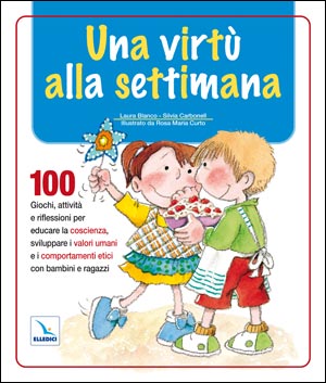 Una virtù alla settimana - 100 giochi, attività e riflessioni per educare la coscienza, sviluppare i valori