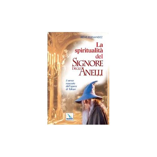 La spiritualità del Signore degli Anelli - Il senso nascosto dell'opera di Tolkien