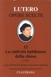 La cattività babilonese della chiesa (A cura di Fulvio Ferrario e Giacomo Quirino)