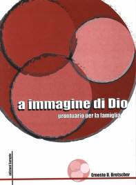 A immagine di Dio - La famiglia pensata da Dio - Manuale di cura pastorale per la famiglia
