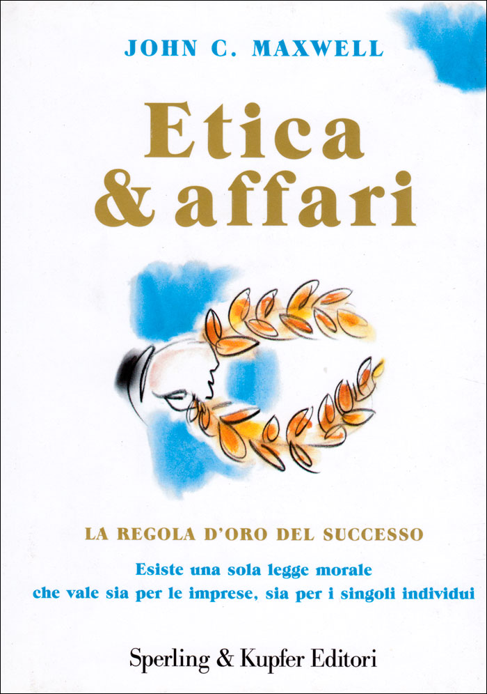 Etica & affari. La regola d'oro del successo