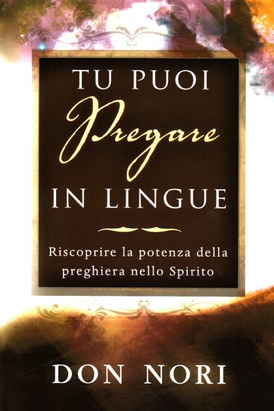 Tu puoi pregare in lingue - Riscopri la potenza della preghiera nello Spirito