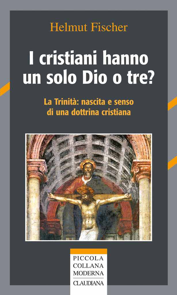 I cristiani hanno un solo Dio o tre? - La trinità: nascita e senso di una dottrina cristiana