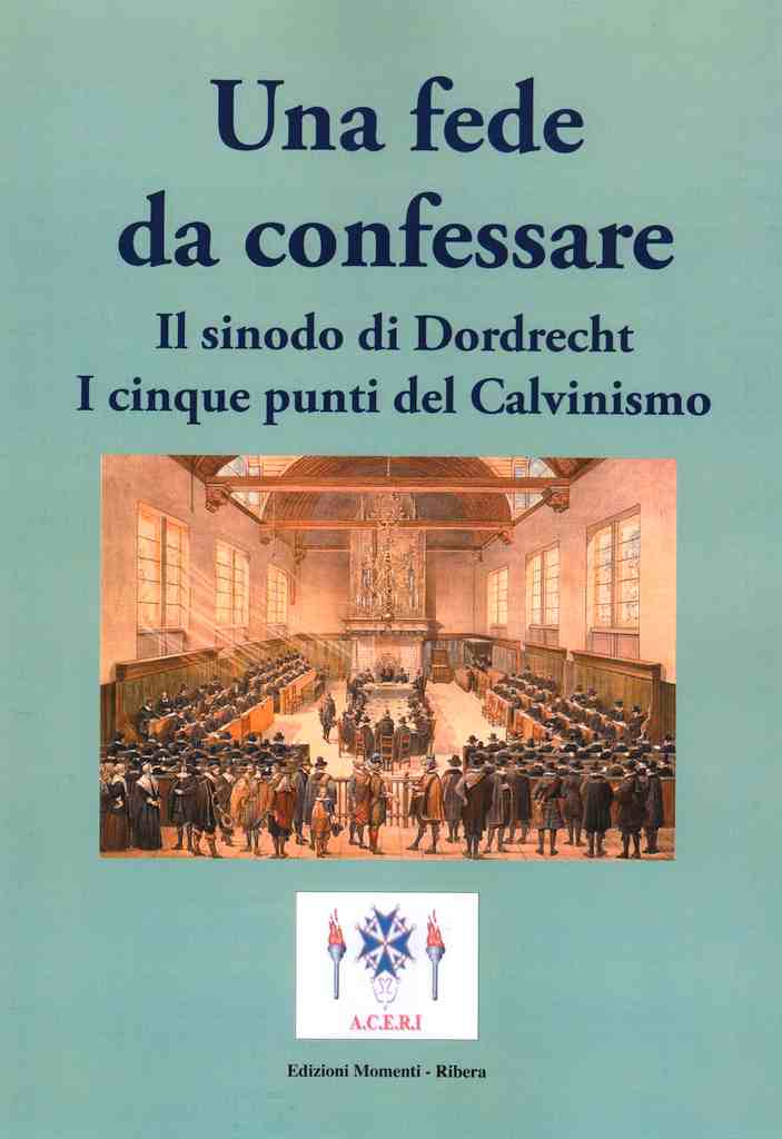 Una fede da confessare - Il sinodo di Dordrecht. I cinque punti del Calvinismo