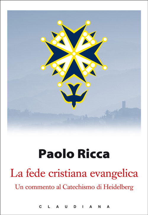 La fede cristiana evangelica - Un commento al catechismo di Heidelberg