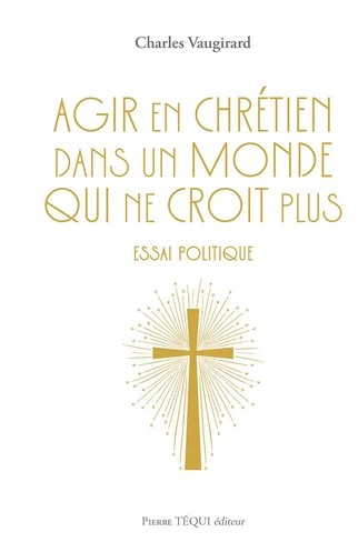 Agir en chrétien dans un monde qui ne croit plus